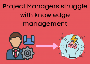 Project Managers struggle with knowledge management
