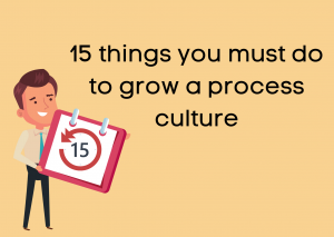 3 things you must do to grow a process culture