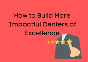 How to Build More Impactful Centers of Excellence